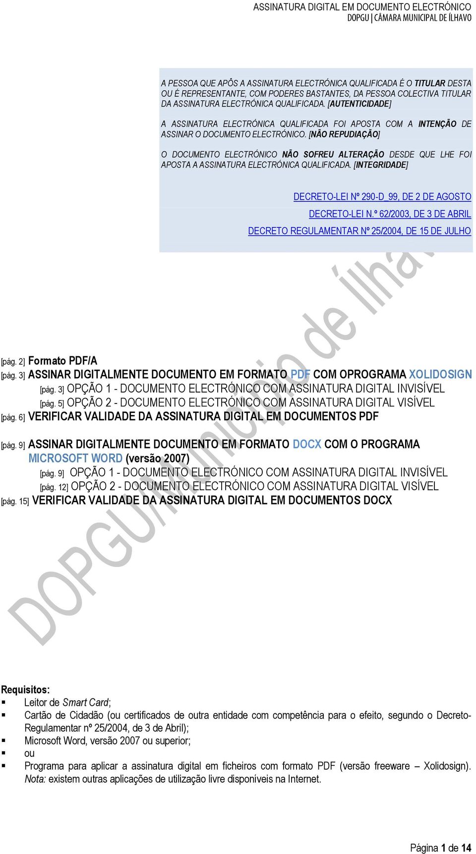 [NÃO REPUDIAÇÃO] O DOCUMENTO ELECTRÓNICO NÃO SOFREU ALTERAÇÃO DESDE QUE LHE FOI APOSTA A ASSINATURA ELECTRÓNICA QUALIFICADA. [INTEGRIDADE] DECRETO-LEI Nº 290-D_99, DE 2 DE AGOSTO DECRETO-LEI N.