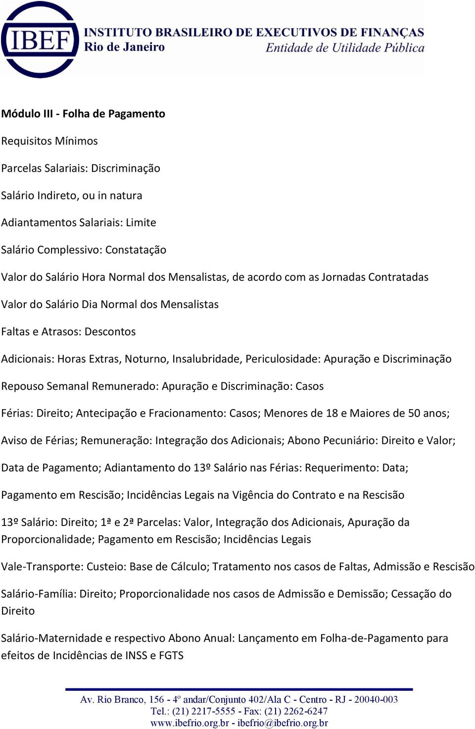 Periculosidade: Apuração e Discriminação Repouso Semanal Remunerado: Apuração e Discriminação: Casos Férias: Direito; Antecipação e Fracionamento: Casos; Menores de 18 e Maiores de 50 anos; Aviso de