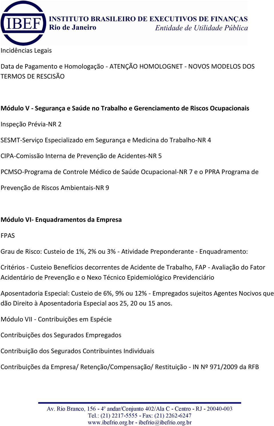 PPRA Programa de Prevenção de Riscos Ambientais-NR 9 Módulo VI- Enquadramentos da Empresa FPAS Grau de Risco: Custeio de 1%, 2% ou 3% - Atividade Preponderante - Enquadramento: Critérios - Custeio