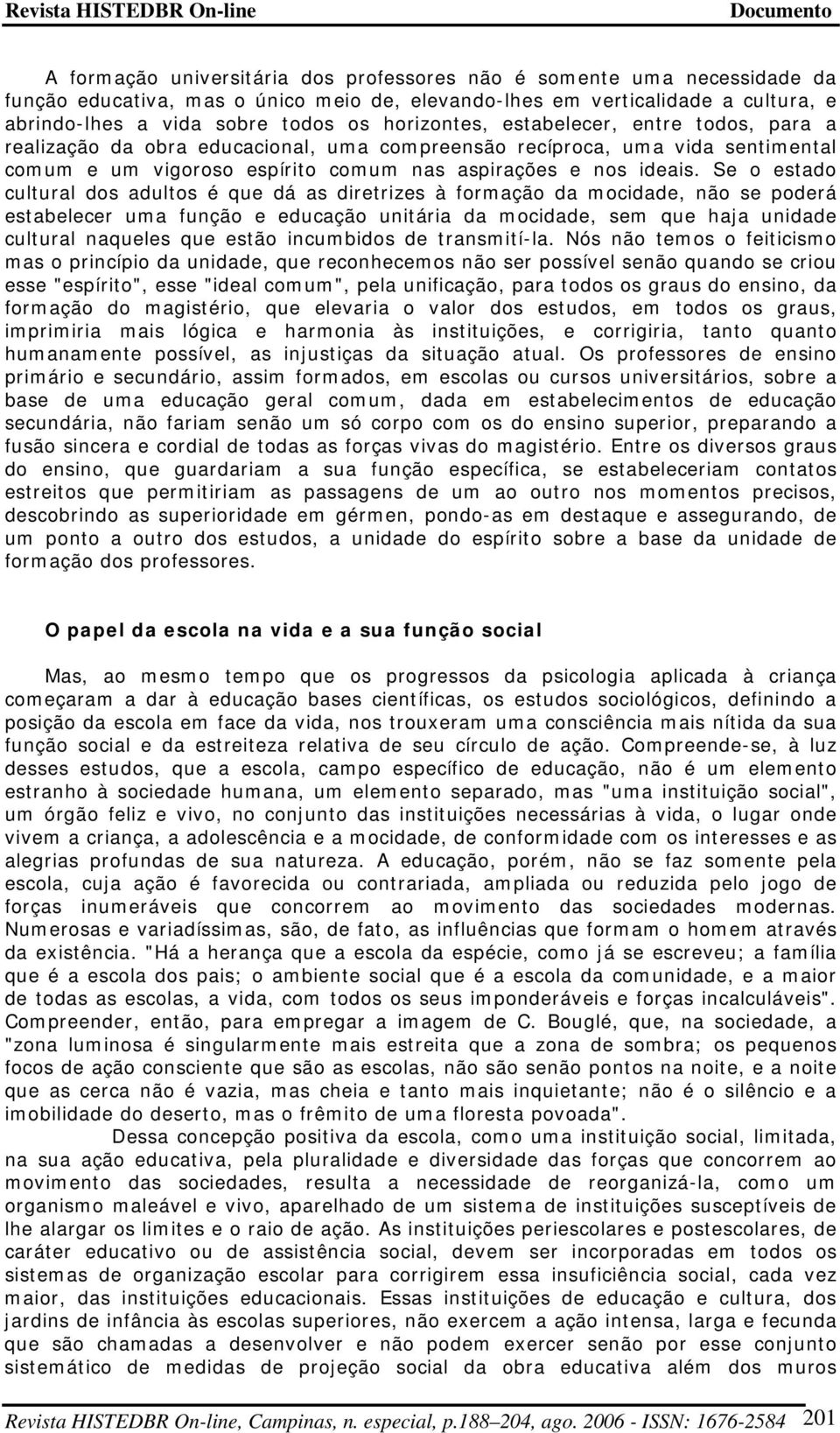 Se o estado cultural dos adultos é que dá as diretrizes à formação da mocidade, não se poderá estabelecer uma função e educação unitária da mocidade, sem que haja unidade cultural naqueles que estão