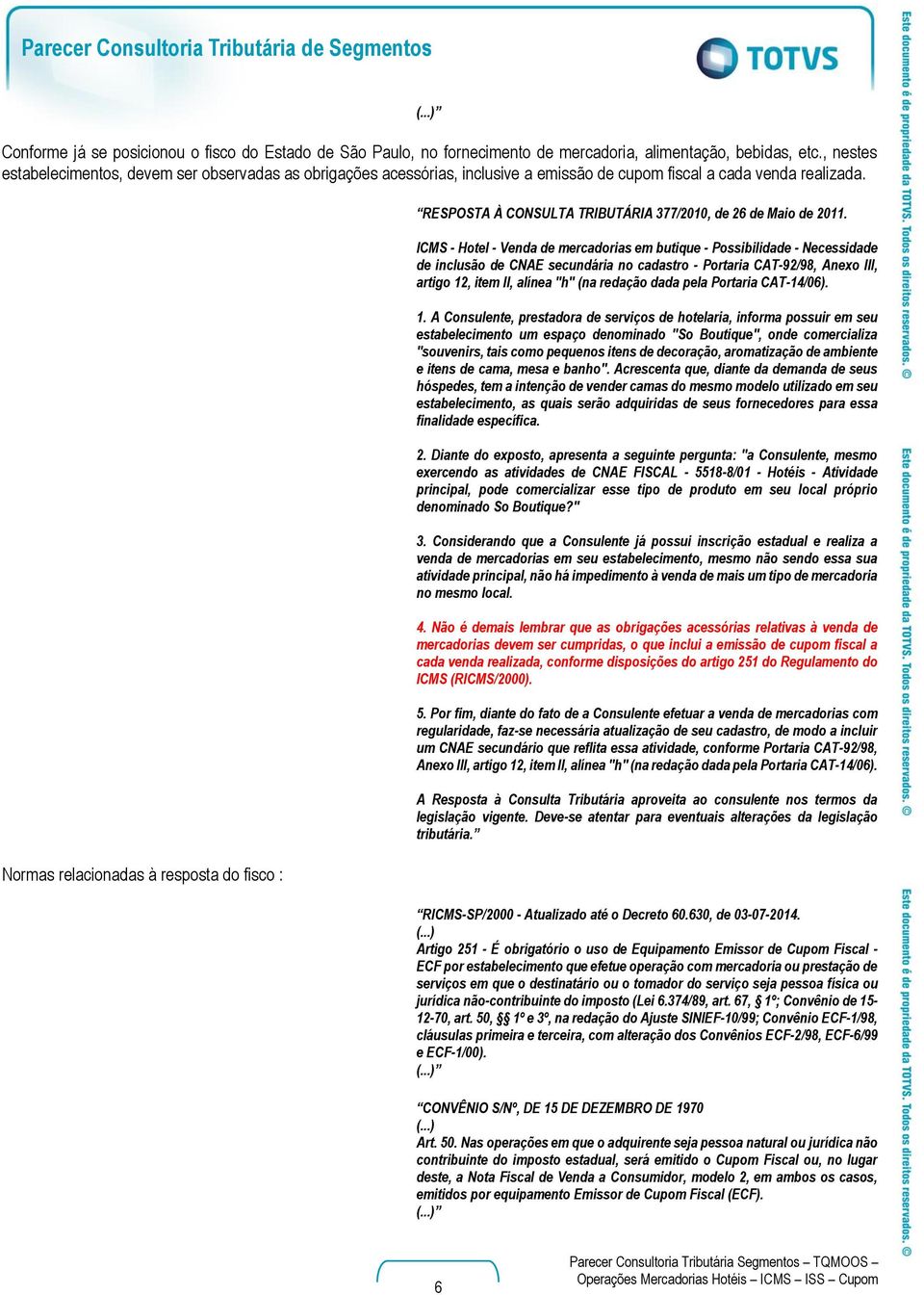 Normas relacionadas à resposta do fisco : RESPOSTA À CONSULTA TRIBUTÁRIA 377/2010, de 26 de Maio de 2011.