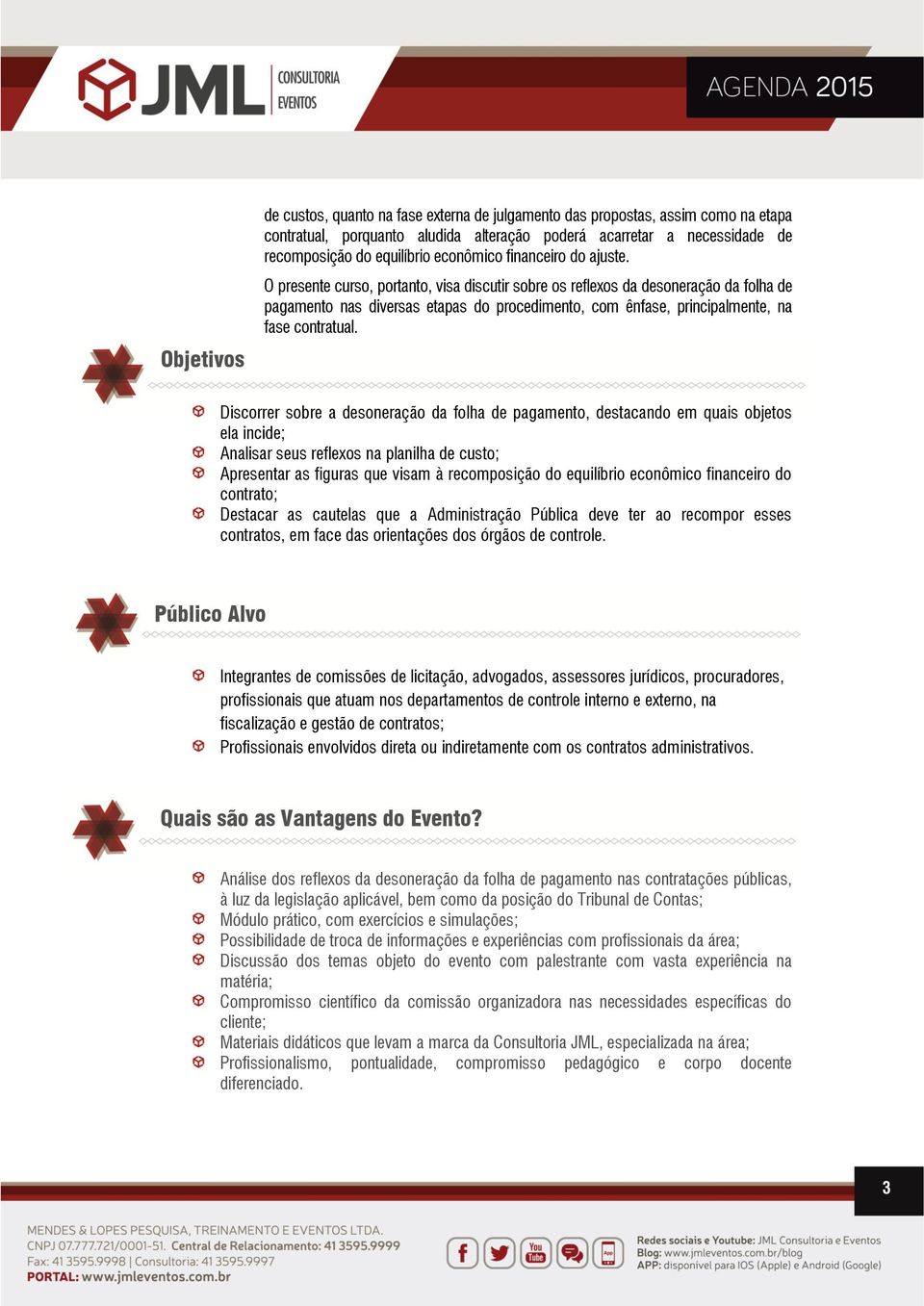 O presente curso, portanto, visa discutir sobre os reflexos da desoneração da folha de pagamento nas diversas etapas do procedimento, com ênfase, principalmente, na fase contratual.