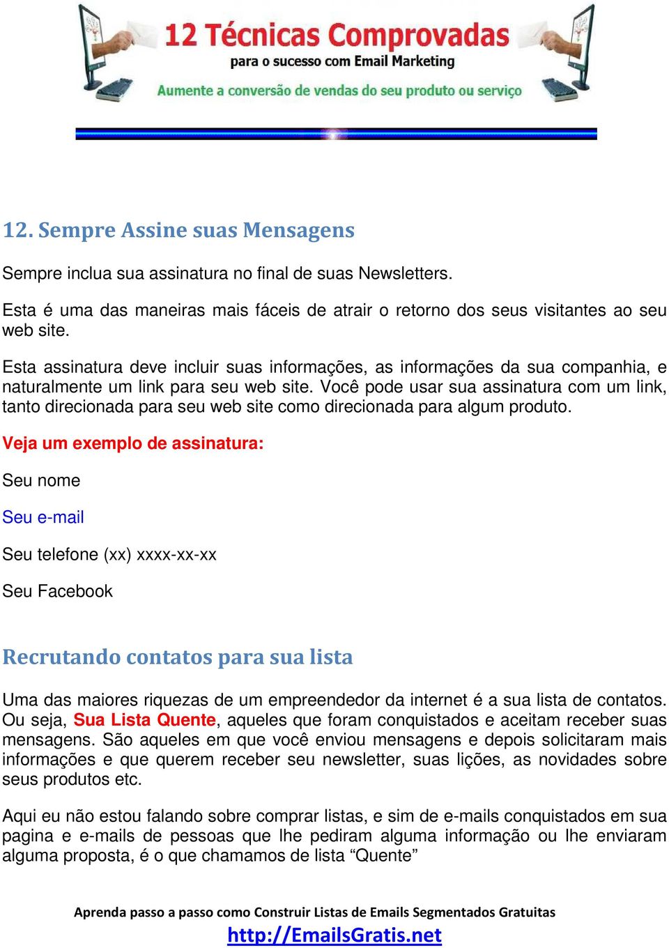 Você pode usar sua assinatura com um link, tanto direcionada para seu web site como direcionada para algum produto.