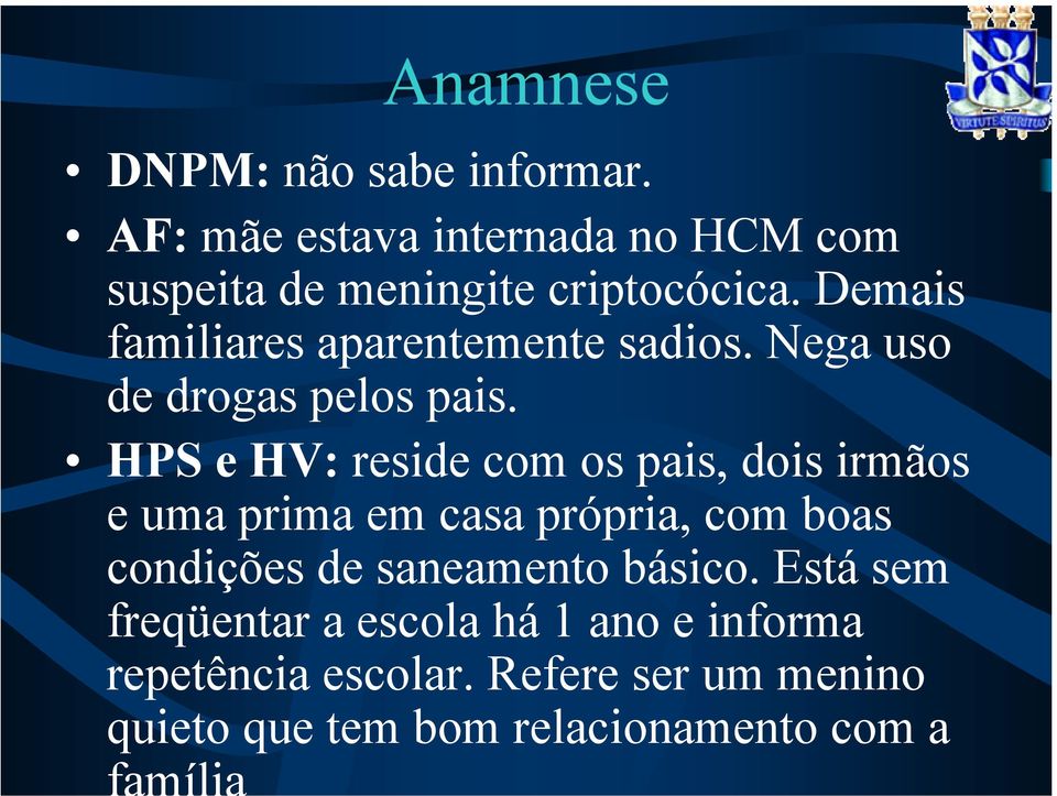 HPS e HV: reside com os pais, dois irmãos e uma prima em casa própria, com boas condições de saneamento