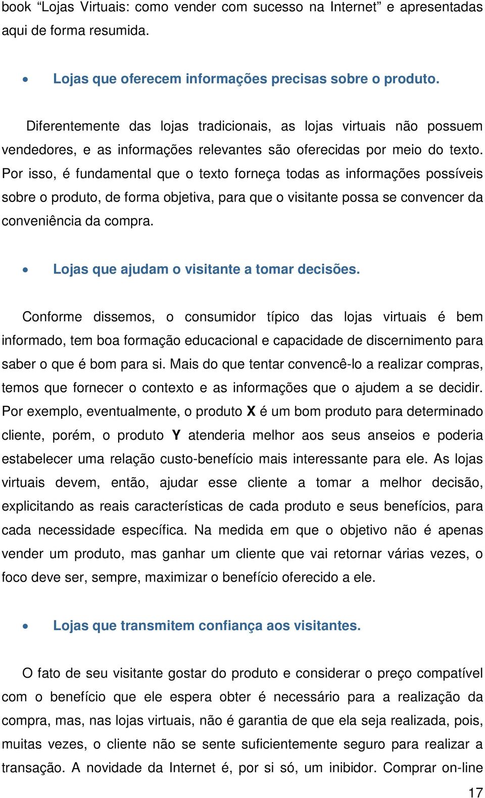 Por isso, é fundamental que o texto forneça todas as informações possíveis sobre o produto, de forma objetiva, para que o visitante possa se convencer da conveniência da compra.