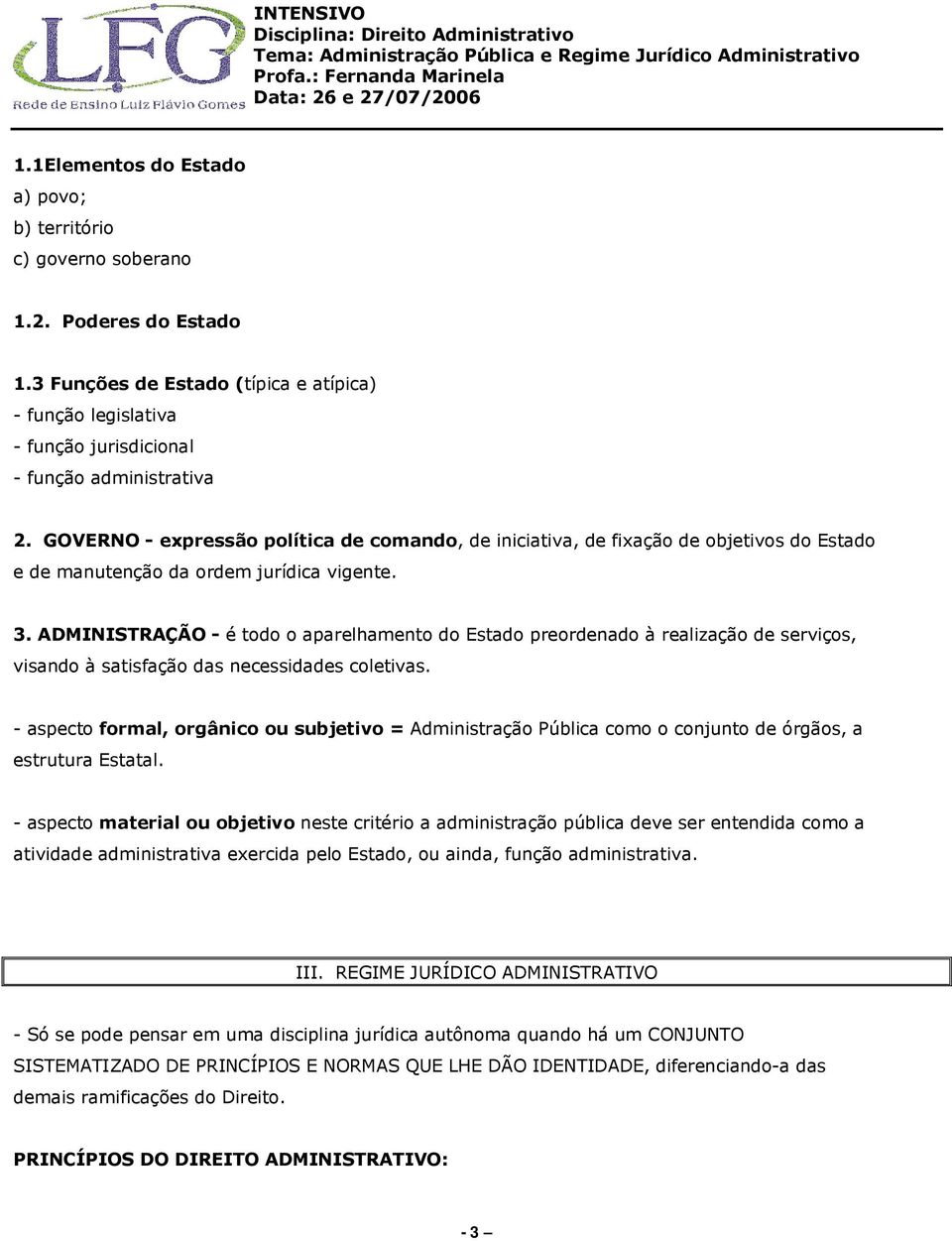 GOVERNO - expressão política de comando, de iniciativa, de fixação de objetivos do Estado e de manutenção da ordem jurídica vigente. 3.