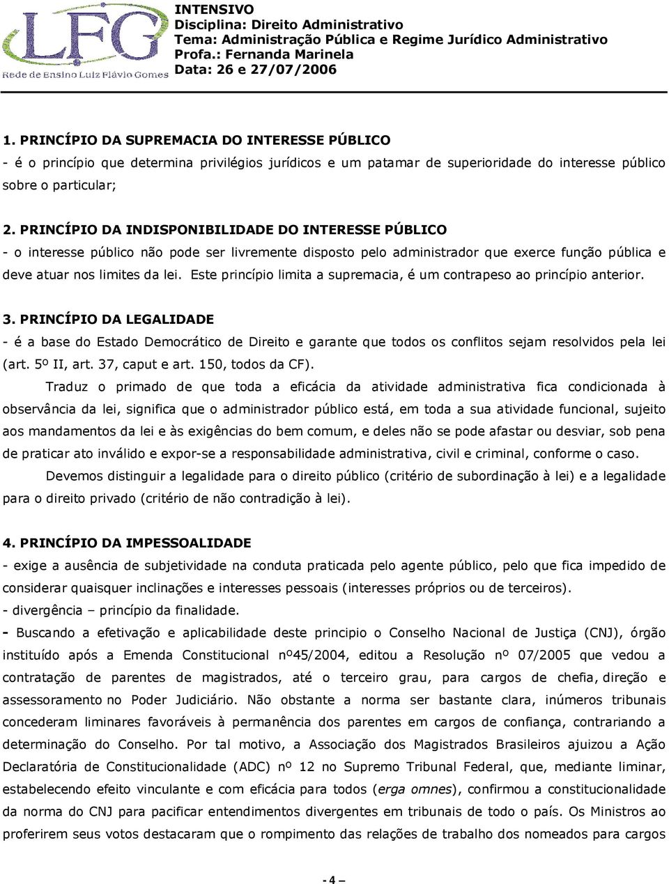 Este princípio limita a supremacia, é um contrapeso ao princípio anterior. 3.