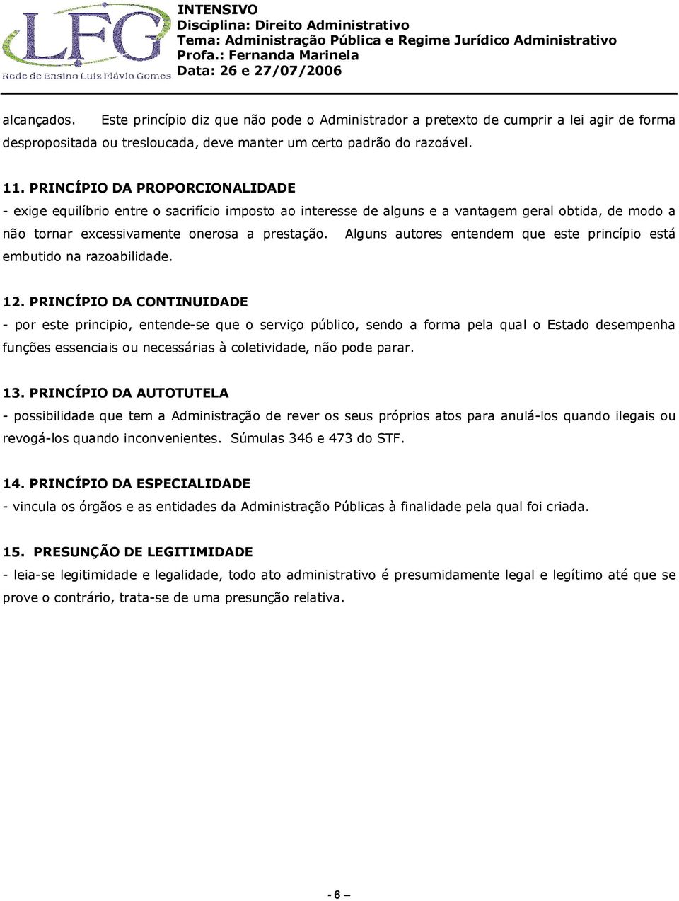 Alguns autores entendem que este princípio está embutido na razoabilidade. 12.