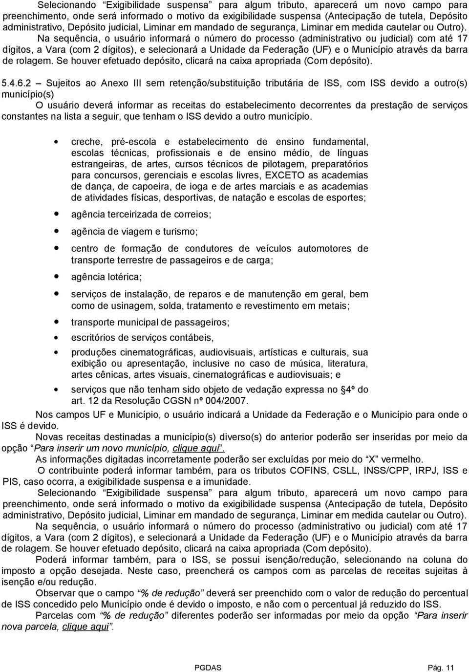 Na sequência, o usuário informará o número do processo (administrativo ou judicial) com até 17 dígitos, a Vara (com 2 dígitos), e selecionará a Unidade da Federação (UF) e o Município através da