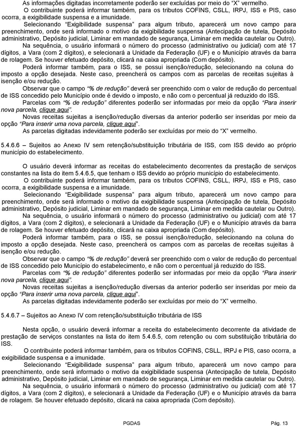 Selecionando Exigibilidade suspensa para algum tributo, aparecerá um novo campo para preenchimento, onde será informado o motivo da exigibilidade suspensa (Antecipação de tutela, Depósito