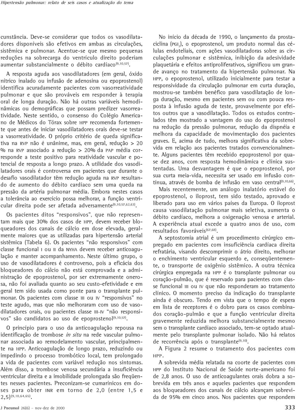 A resposta aguda aos vasodilatadores (em geral, óxido nítrico inalado ou infusão de adenosina ou epoprostenol) identifica acuradamente pacientes com vasorreatividade pulmonar e que são prováveis em