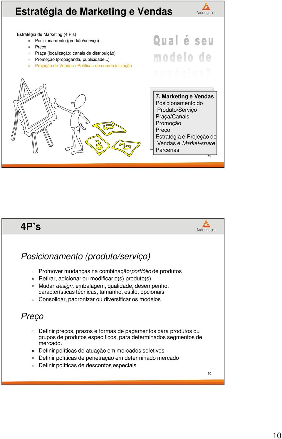 Marketing e Vendas Posicionamento do Produto/Serviço Praça/Canais Promoção Preço Estratégia e Projeção de Vendas e Market-share Parcerias 19 4P s Posicionamento (produto/serviço)» Promover mudanças