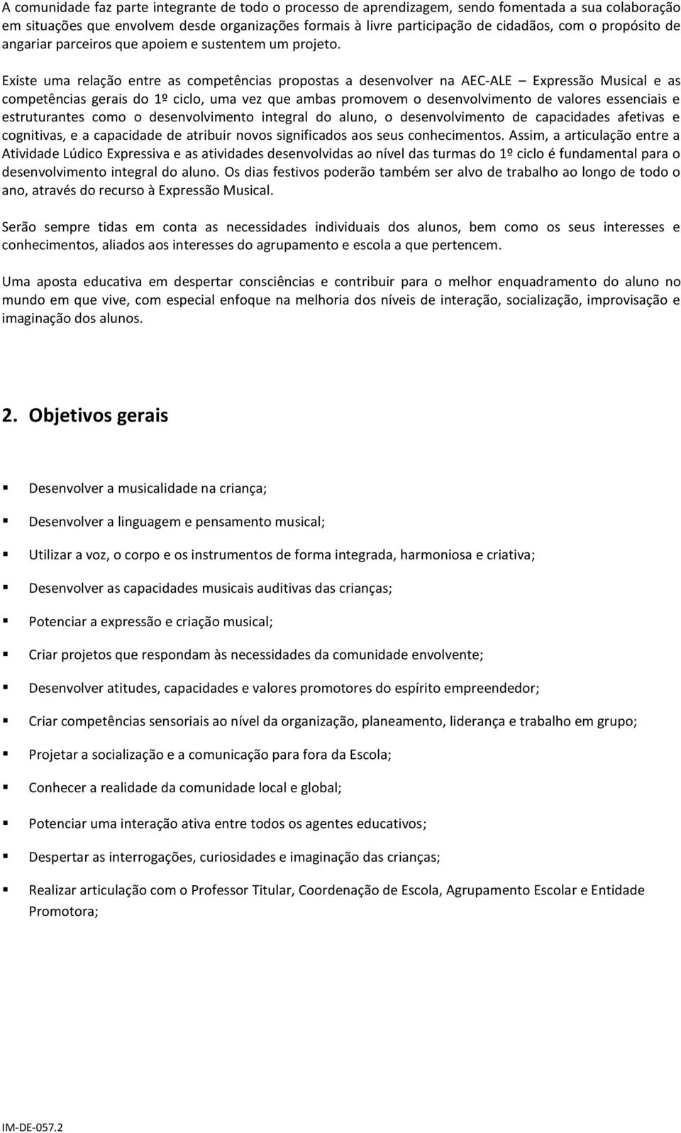 Existe uma relação entre as competências propostas a desenvolver na AEC-ALE Expressão Musical e as competências gerais do 1º ciclo, uma vez que ambas promovem o desenvolvimento de valores essenciais