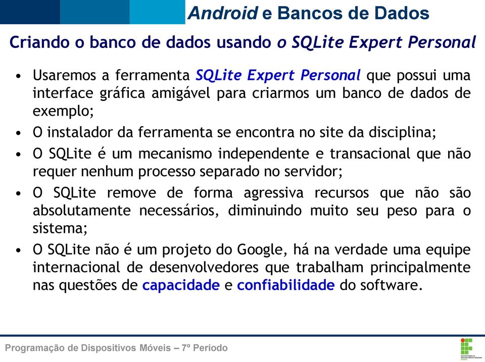 processo separado no servidor; O SQLite remove de forma agressiva recursos que não são absolutamente necessários, diminuindo muito seu peso para o sistema; O SQLite