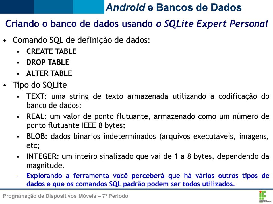 flutuante IEEE 8 bytes; BLOB: dados binários indeterminados (arquivos executáveis, imagens, etc; INTEGER: um inteiro sinalizado que vai de 1 a 8