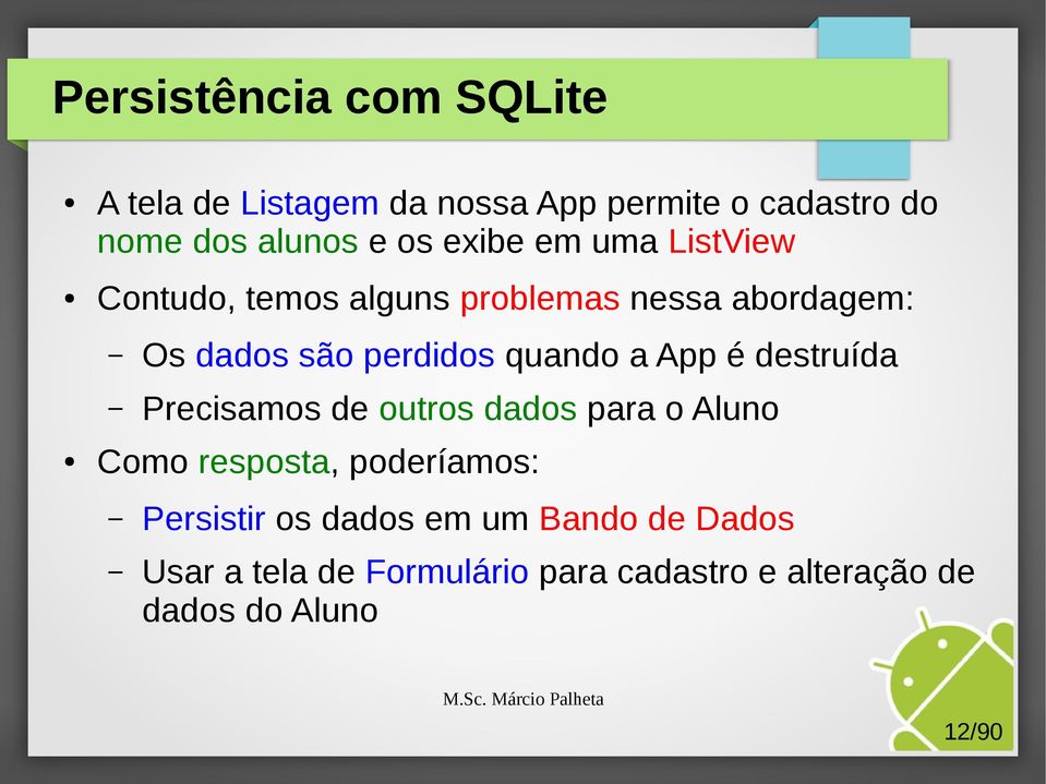 a App é destruída Precisamos de outros dados para o Aluno Como resposta, poderíamos: Persistir os