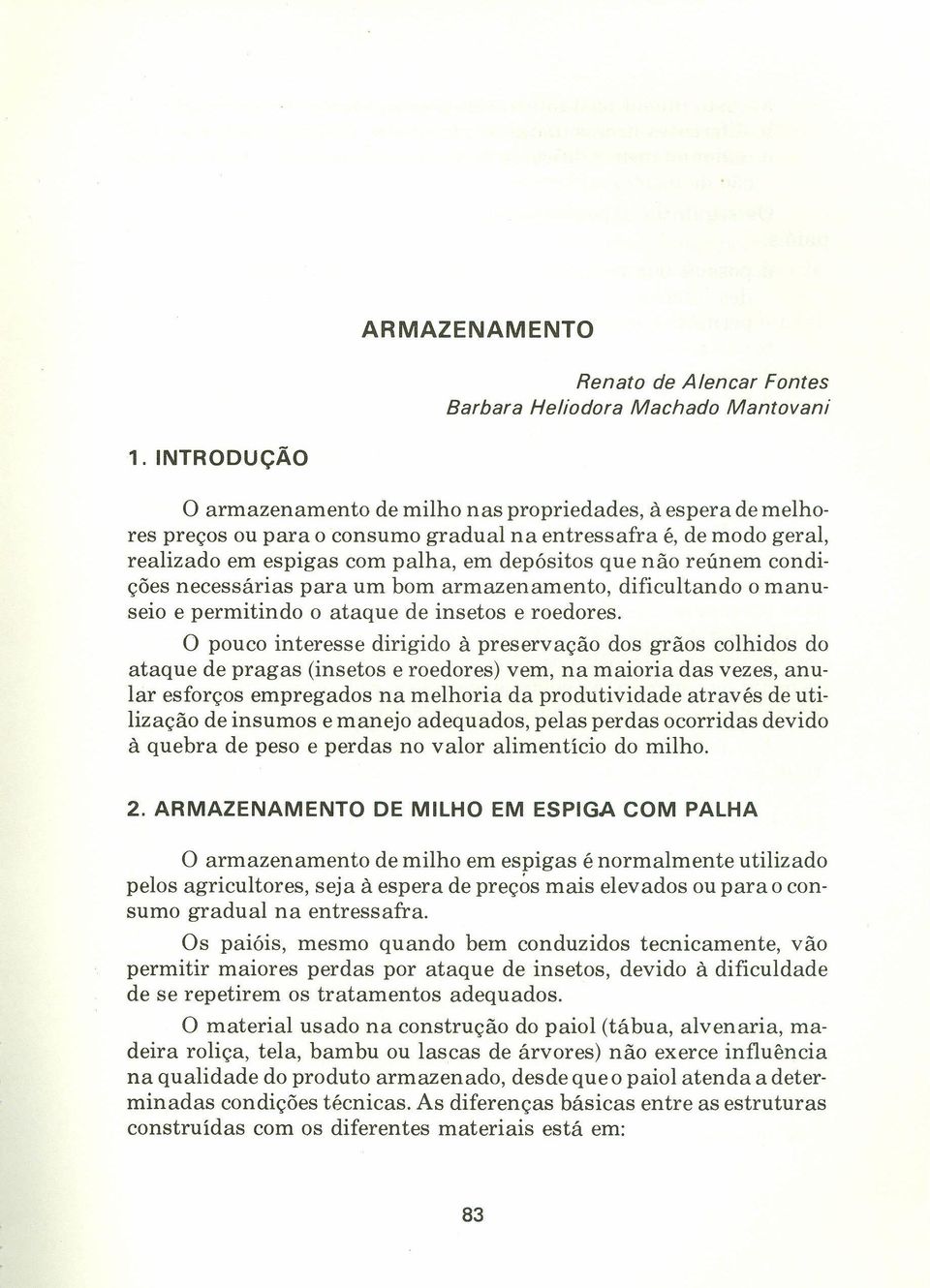 reúnem condições necessárias para um bom armazenamento, dificultando o manuseio e permitindo o ataque de insetos e roedores.