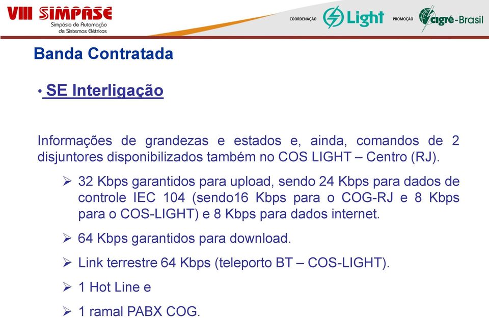 32 Kbps garantidos para upload, sendo 24 Kbps para dados de controle IEC 104 (sendo16 Kbps para o COG-RJ e