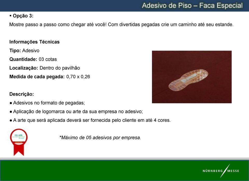 Informações Técnicas Tipo: Adesivo Quantidade: 03 cotas Localização: Dentro do pavilhão Medida de cada pegada: 0,70 x