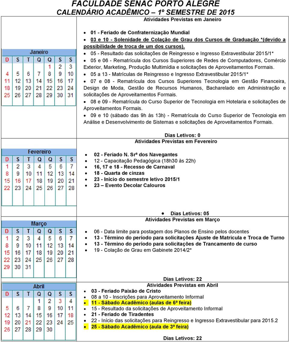 05 - Resultado das solicitações de Reingresso e Ingresso Extravestibular 2015/1* 05 e 06 - Rematrícula dos Cursos Superiores de Redes de Computadores, Comércio Exterior, Marketing, Produção