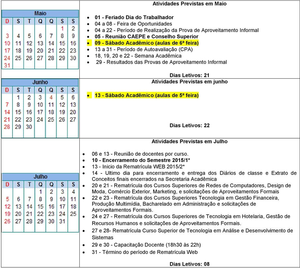 Previstas em junho 13 - Sábado Acadêmico (aulas de 5ª feira) Atividades Previstas em Julho 06 e 13 - Reunião de docentes por curso.