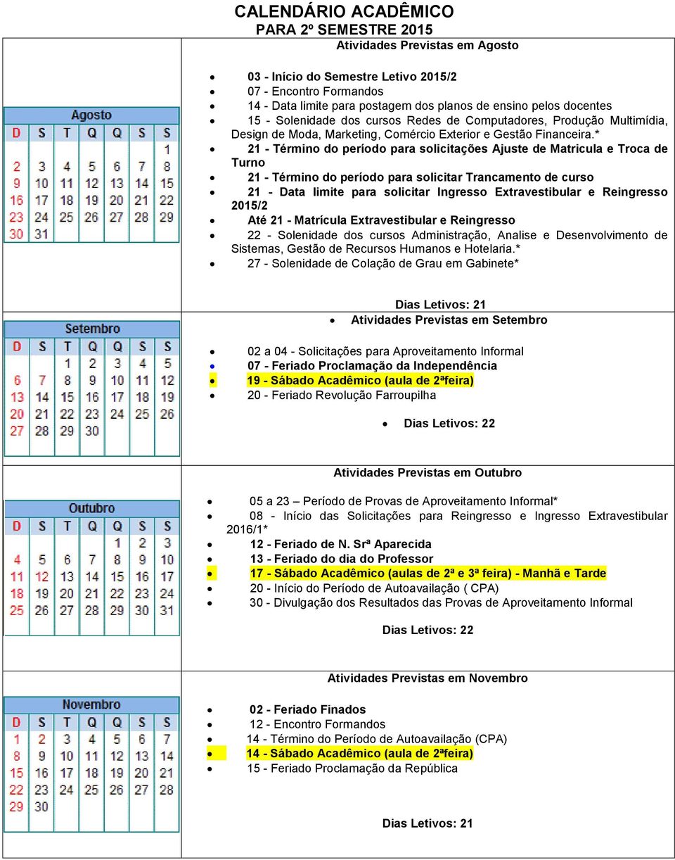 * 21 - Término do período para solicitações Ajuste de Matricula e Troca de Turno 21 - Término do período para solicitar Trancamento de curso 21 - Data limite para solicitar Ingresso Extravestibular e