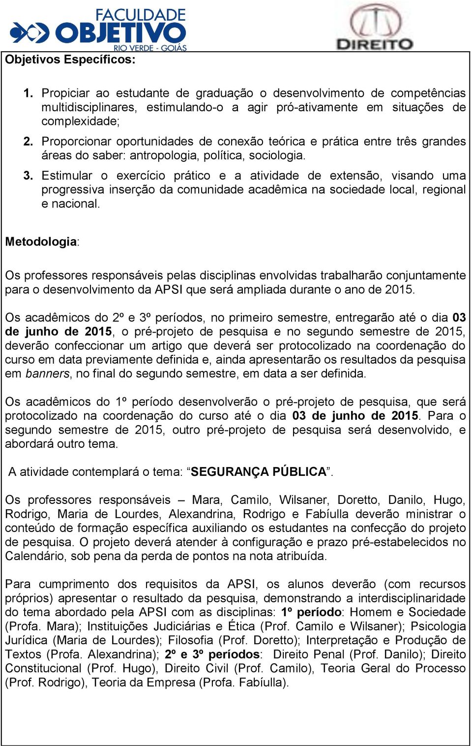 Estimular o exercício prático e a atividade de extensão, visando uma progressiva inserção da comunidade acadêmica na sociedade local, regional e nacional.