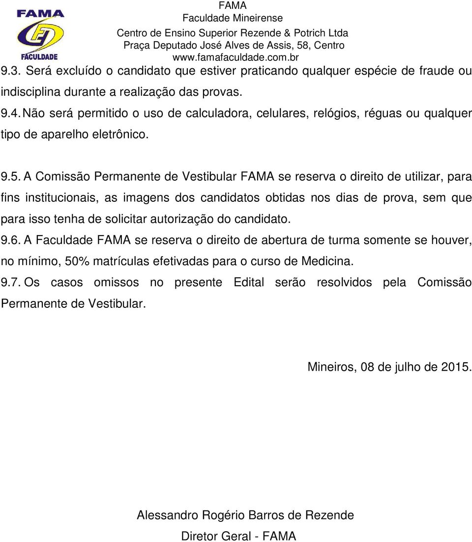 A Comissão Permanente de Vestibular FAMA se reserva o direito de utilizar, para fins institucionais, as imagens dos candidatos obtidas nos dias de prova, sem que para isso tenha de solicitar