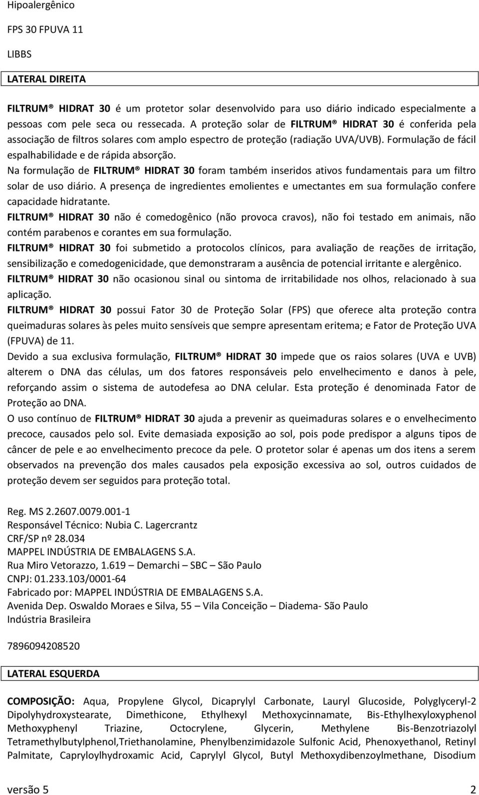 Na formulação de FILTRUM HIDRAT 30 foram também inseridos ativos fundamentais para um filtro solar de uso diário.