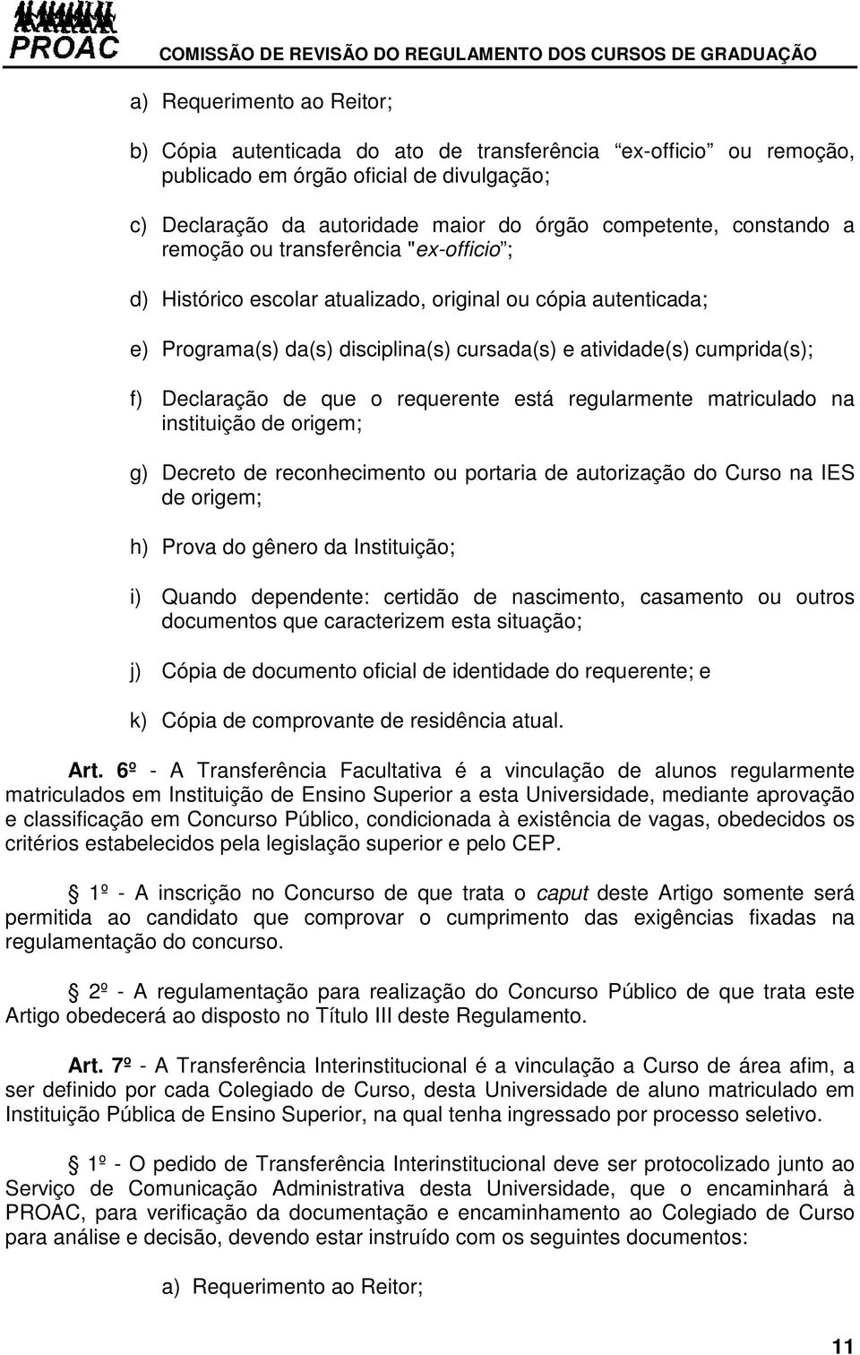 Declaração de que o requerente está regularmente matriculado na instituição de origem; g) Decreto de reconhecimento ou portaria de autorização do Curso na IES de origem; h) Prova do gênero da