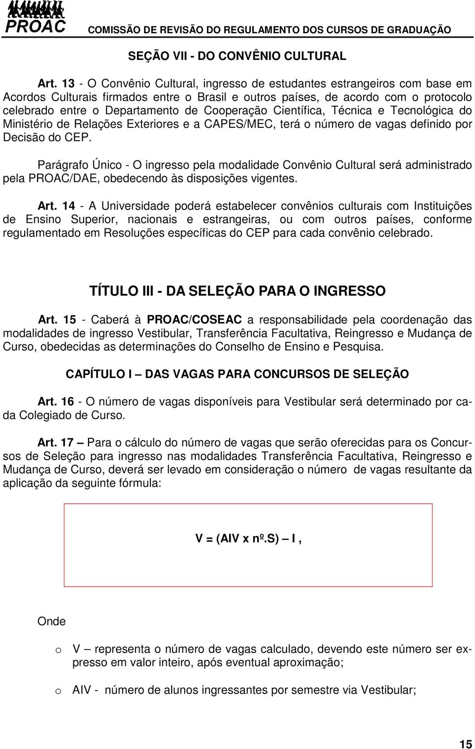 Cooperação Científica, Técnica e Tecnológica do Ministério de Relações Exteriores e a CAPES/MEC, terá o número de vagas definido por Decisão do CEP.