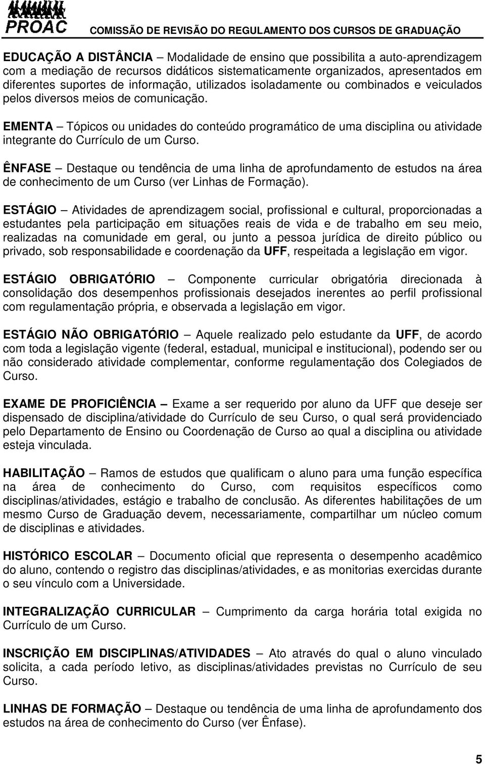 EMENTA Tópicos ou unidades do conteúdo programático de uma disciplina ou atividade integrante do Currículo de um Curso.