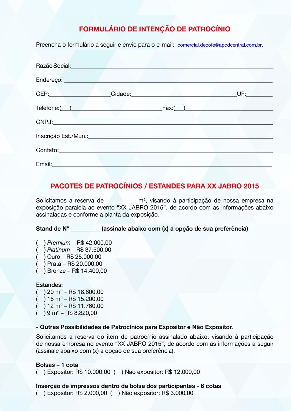 : Contato: Email: PACOTES DE PATROCÍNIOS / ESTANDES PARA XX JABRO 2015 Solicitamos a reserva de m², visando à participação de nossa empresa na exposição paralela ao evento XX JABRO 2015, de acordo