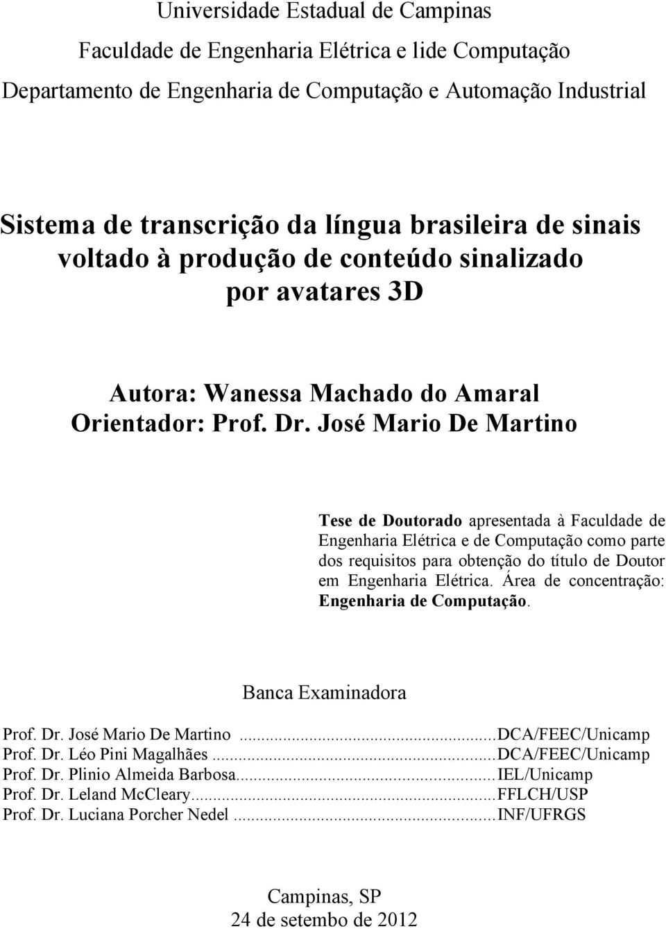 José Mario De Martino Tese de Doutorado apresentada à Faculdade de Engenharia Elétrica e de Computação como parte dos requisitos para obtenção do título de Doutor em Engenharia Elétrica.