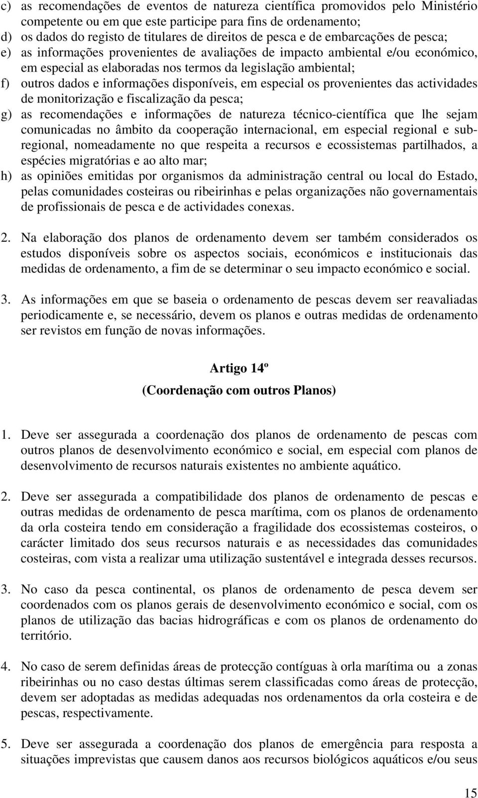 informações disponíveis, em especial os provenientes das actividades de monitorização e fiscalização da pesca; g) as recomendações e informações de natureza técnico-científica que lhe sejam