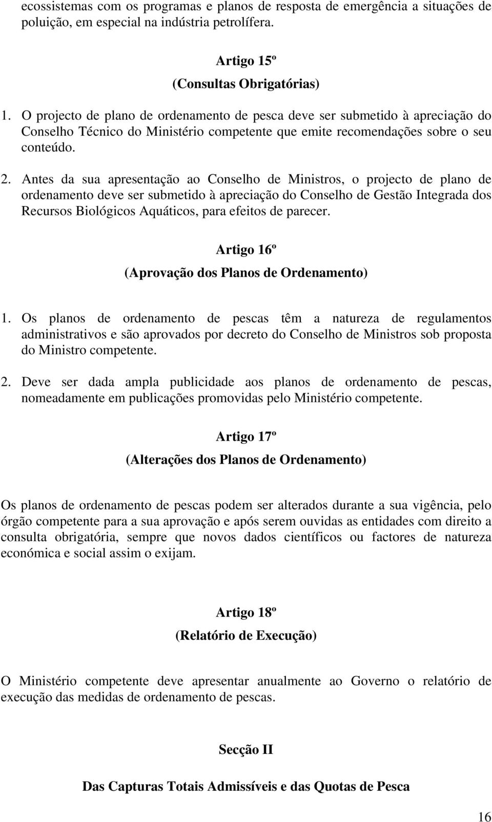 Antes da sua apresentação ao Conselho de Ministros, o projecto de plano de ordenamento deve ser submetido à apreciação do Conselho de Gestão Integrada dos Recursos Biológicos Aquáticos, para efeitos