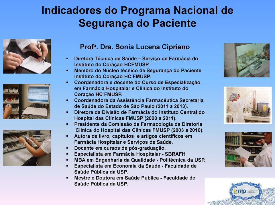 Coordenadora da Assistência Farmacêutica Secretaria de Saúde do Estado de São Paulo (2011 a 2013). Diretora da Divisão de Farmácia do Instituto Central do Hospital das Clínicas FMUSP (2000 a 2011).