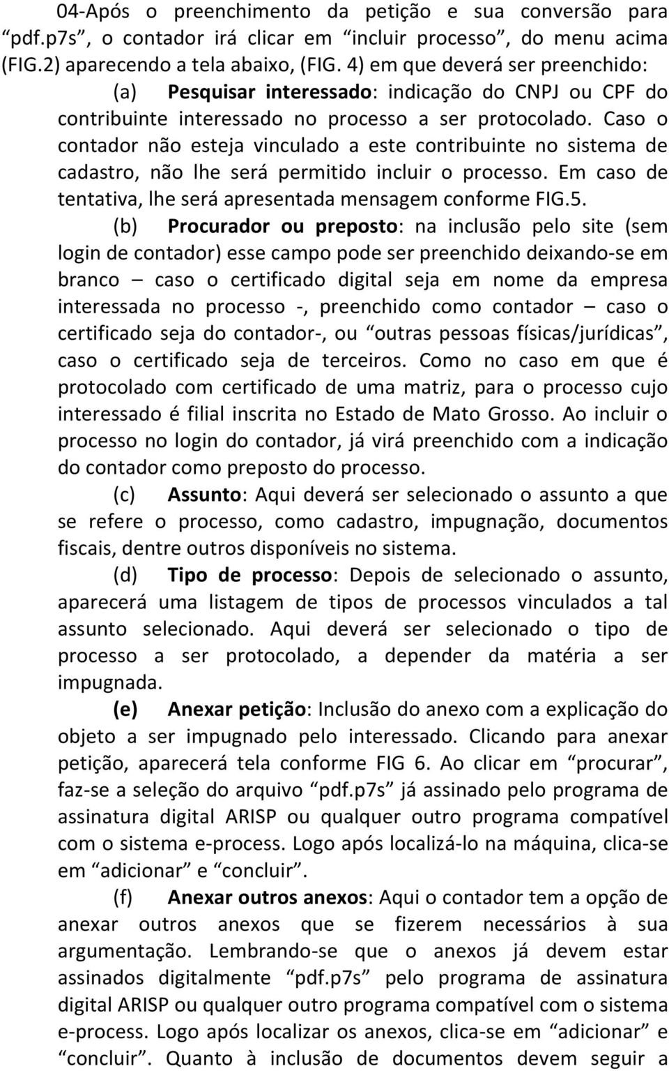 Caso o contador não esteja vinculado a este contribuinte no sistema de cadastro, não lhe será permitido incluir o processo. Em caso de tentativa, lhe será apresentada mensagem conforme FIG.5.