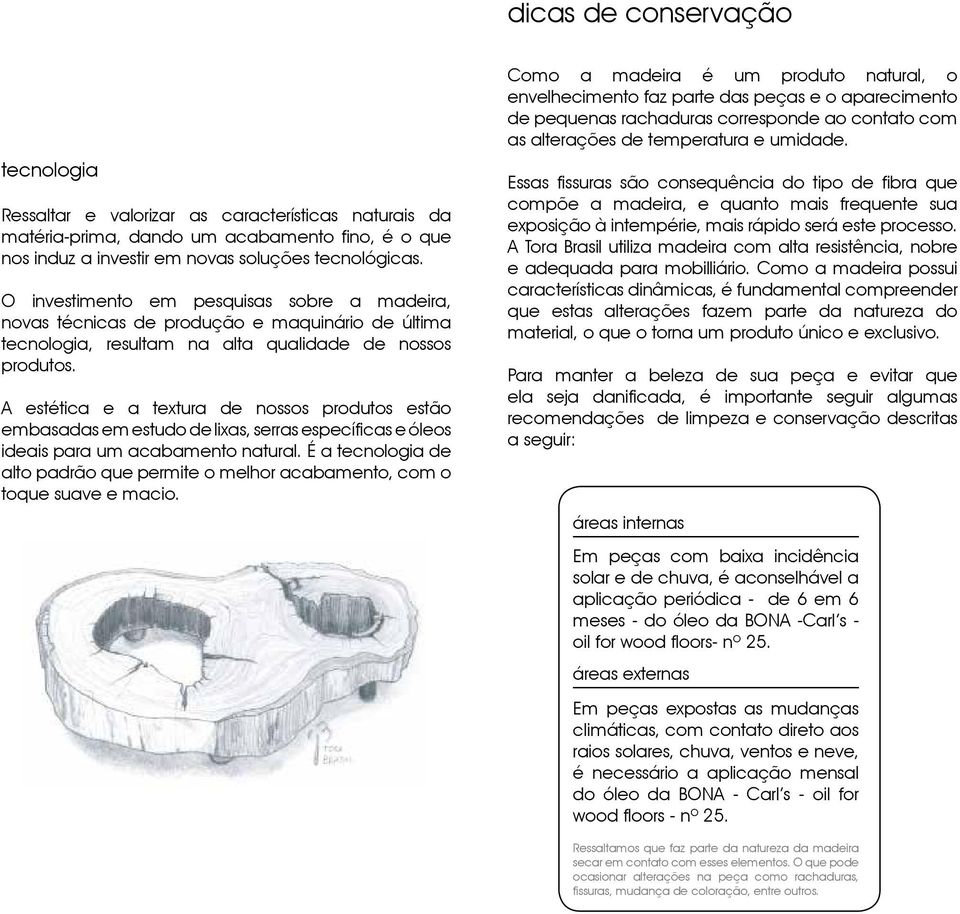 A estética e a textura de nossos produtos estão embasadas em estudo de lixas, serras específicas e óleos ideais para um acabamento natural.