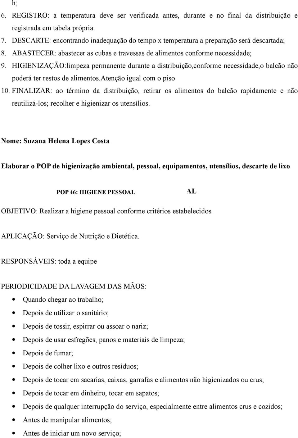 HIGIENIZAÇÃO:limpeza permanente durante a distribuição,conforme necessidade,o balcão não poderá ter restos de alimentos.atenção igual com o piso 10.