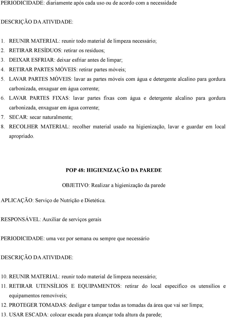 LAVAR PARTES MÓVEIS: lavar as partes móveis com água e detergente alcalino para gordura carbonizada, enxaguar em água corrente; 6.