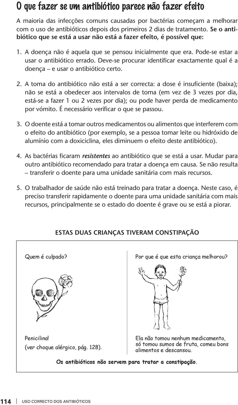 Deve-se procurar identificar exactamente qual é a doença e usar o antibiótico certo. 2.