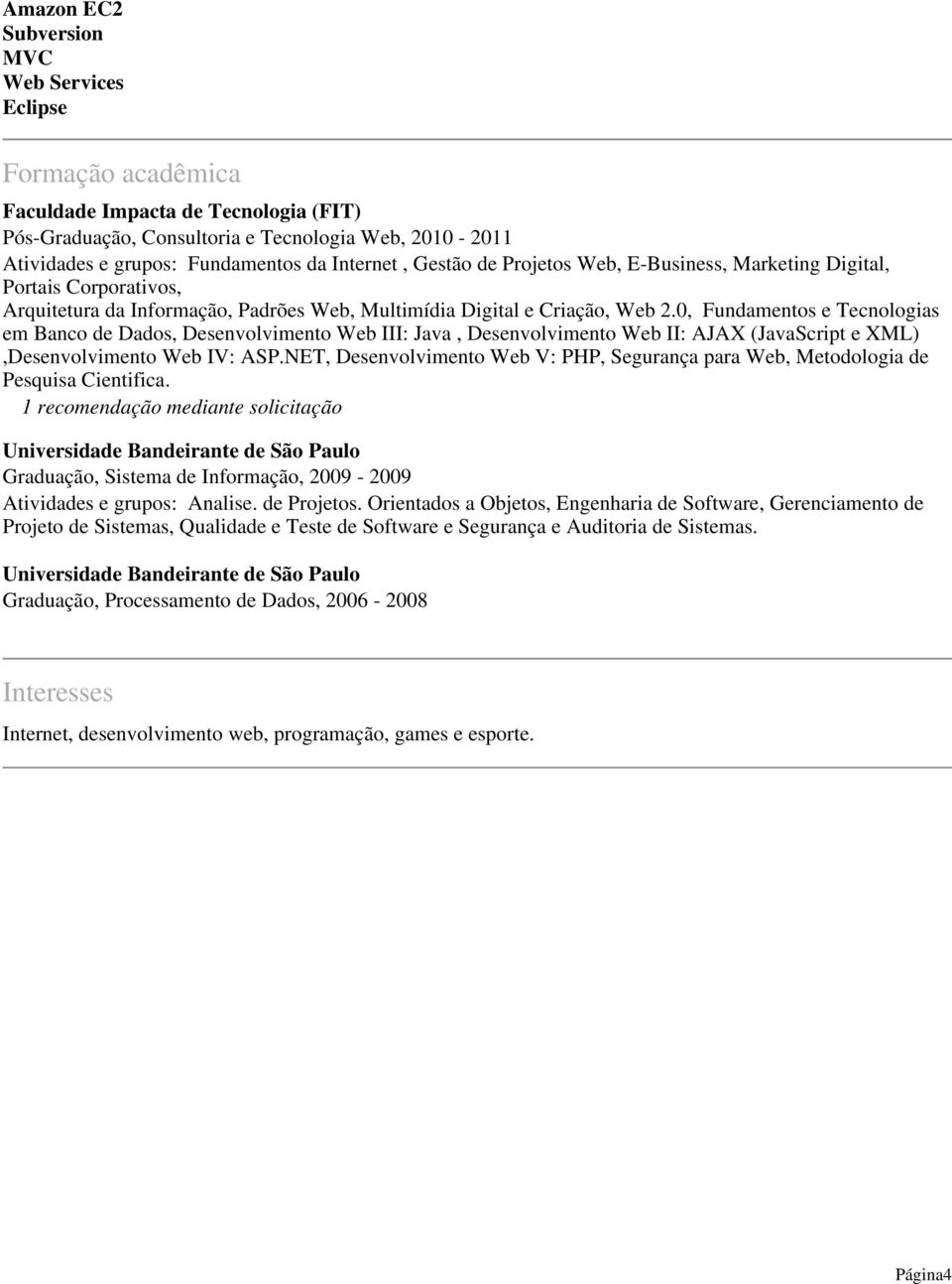 0, Fundamentos e Tecnologias em Banco de Dados, Desenvolvimento Web III: Java, Desenvolvimento Web II: AJAX (JavaScript e XML),Desenvolvimento Web IV: ASP.