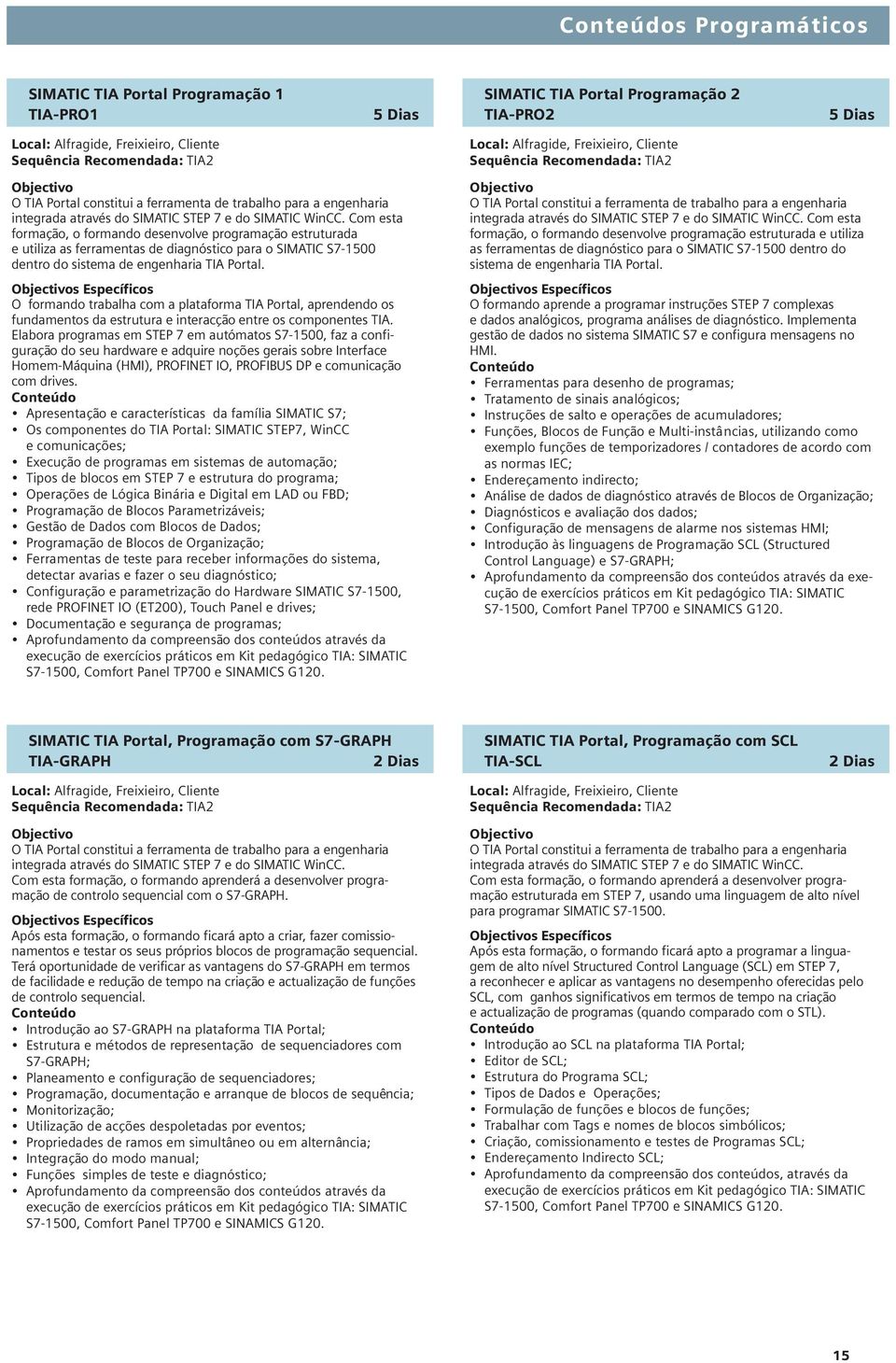 Com esta formação, o formando desenvolve programação estruturada e utiliza as ferramentas de diagnóstico para o SIMATIC S7-1500 dentro do sistema de engenharia TIA Portal.
