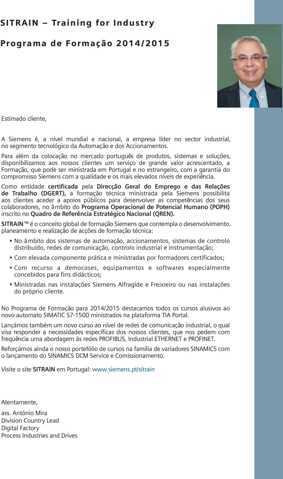 Para além da colocação no mercado português de produtos, sistemas e soluções, disponibilizamos aos nossos clientes um serviço de grande valor acrescentado, a Formação, que pode ser ministrada em