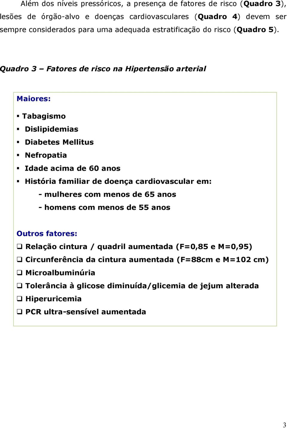 Quadro 3 Fatores de risco na Hipertensão arterial Maiores: Tabagismo Dislipidemias Diabetes Mellitus Nefropatia Idade acima de 60 anos História familiar de doença