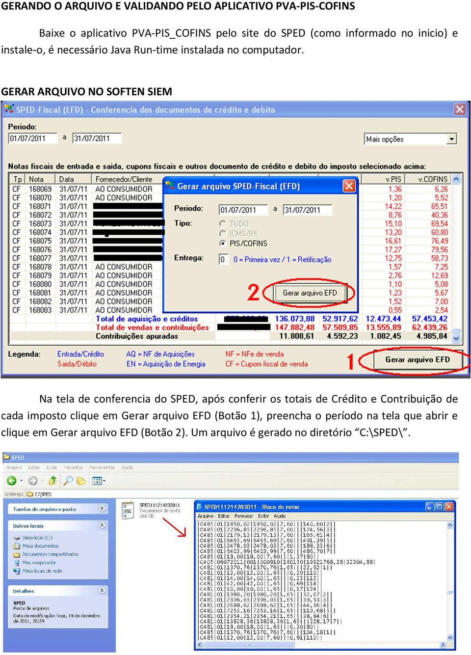 GERAR ARQUIVO NO SOFTEN SIEM Na tela de conferencia do SPED, após conferir os totais de Crédito e Contribuição de cada