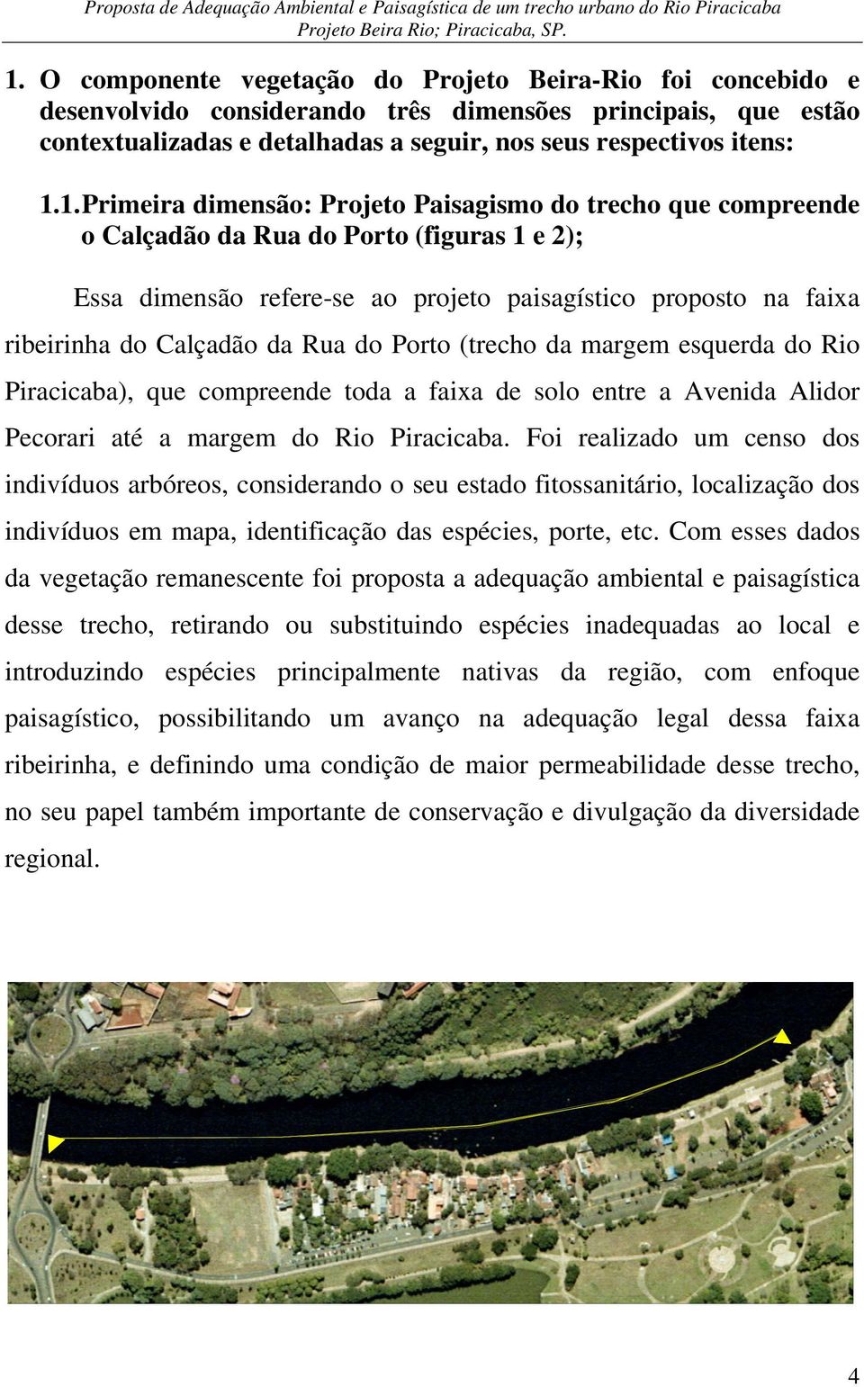 1. Primeira dimensão: Projeto Paisagismo do trecho que compreende o Calçadão da Rua do Porto (figuras 1 e 2); Essa dimensão refere-se ao projeto paisagístico proposto na faixa ribeirinha do Calçadão