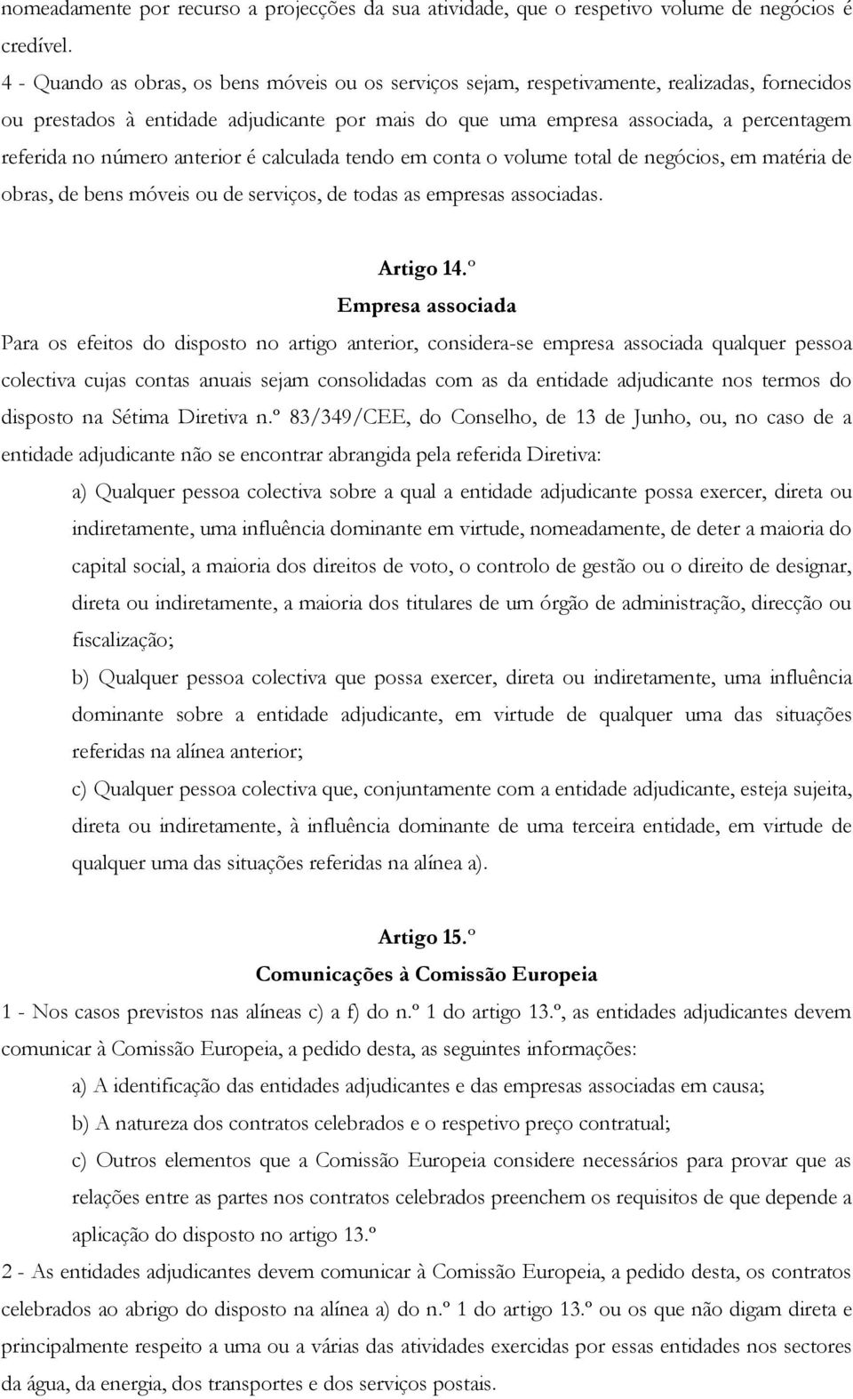 número anterior é calculada tendo em conta o volume total de negócios, em matéria de obras, de bens móveis ou de serviços, de todas as empresas associadas. Artigo 14.