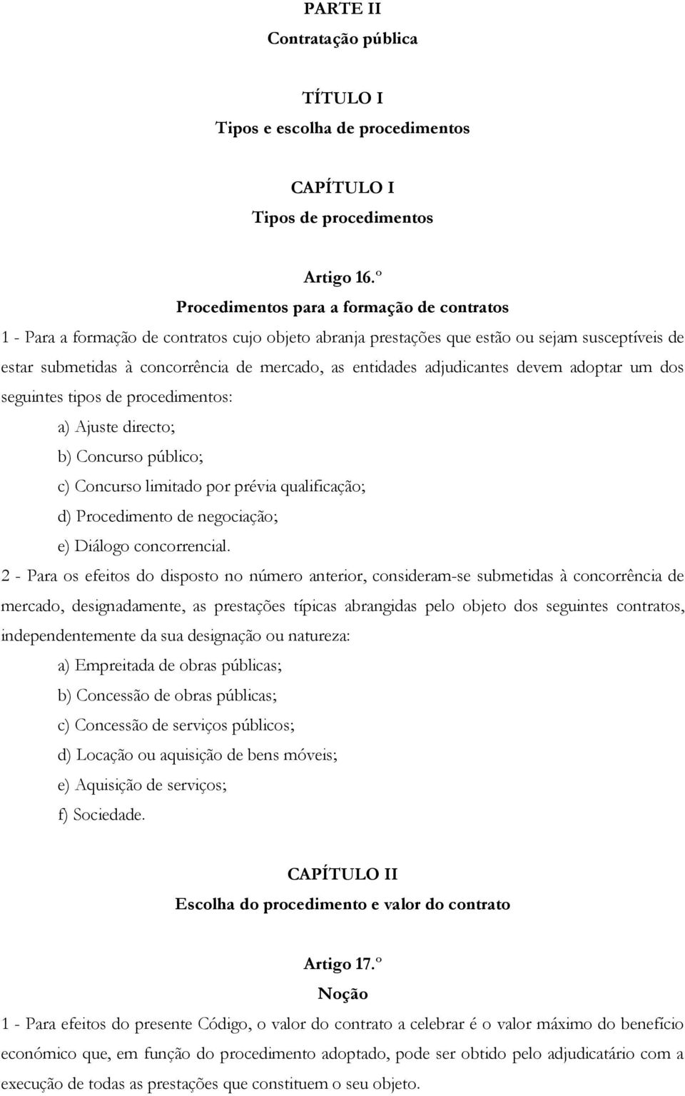 entidades adjudicantes devem adoptar um dos seguintes tipos de procedimentos: a) Ajuste directo; b) Concurso público; c) Concurso limitado por prévia qualificação; d) Procedimento de negociação; e)